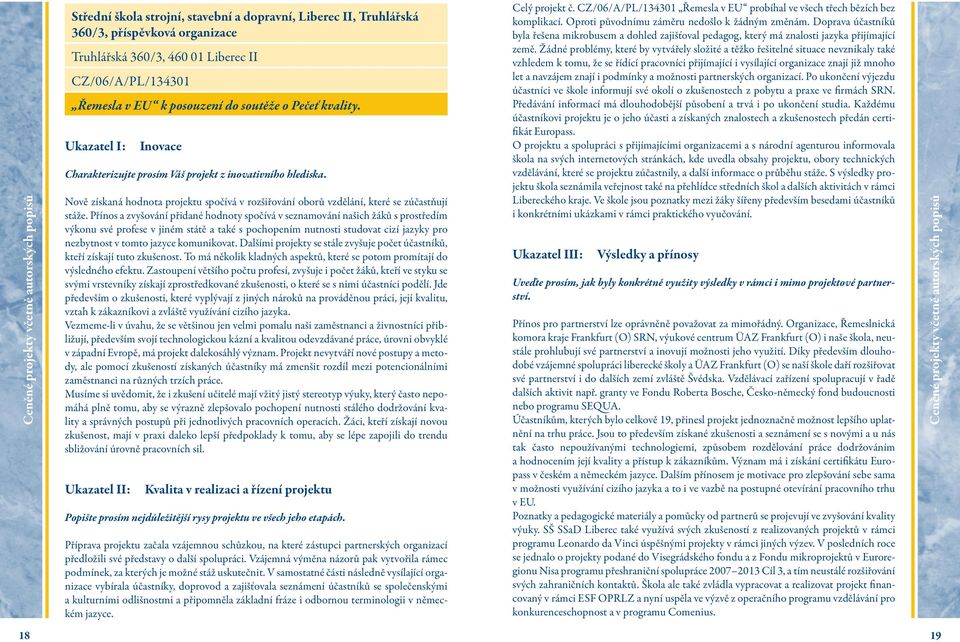 Přínos a zvyšování přidané hodnoty spočívá v seznamování našich žáků s prostředím výkonu své profese v jiném státě a také s pochopením nutnosti studovat cizí jazyky pro nezbytnost v tomto jazyce