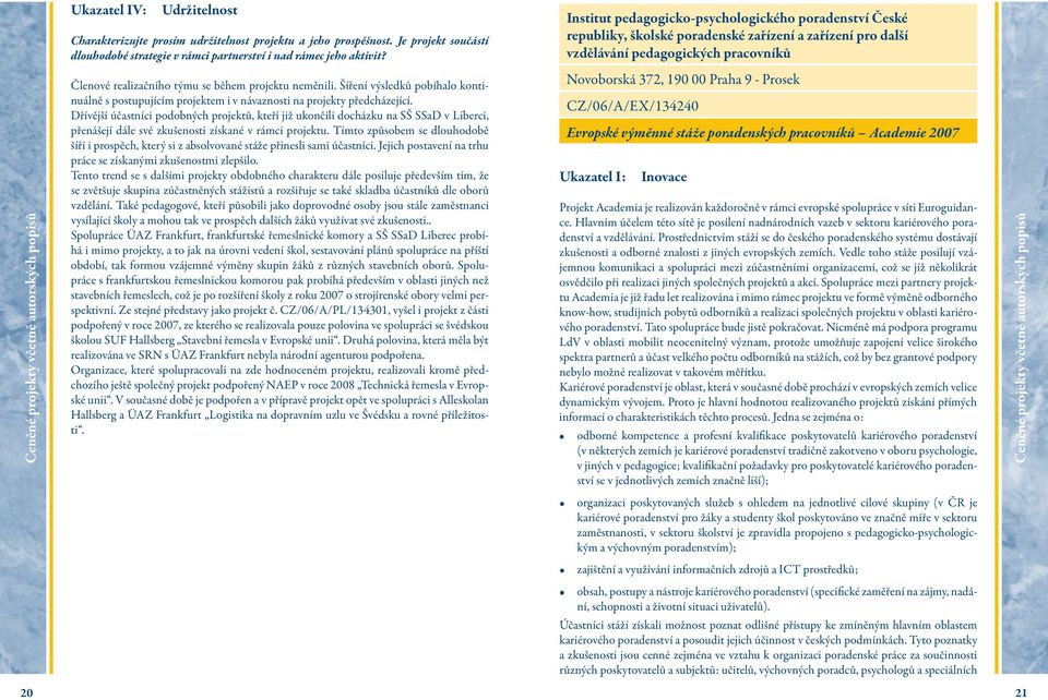 neměnili. Šíření výsledků pobíhalo kontinuálně s postupujícím projektem i v návaznosti na projekty předcházející.