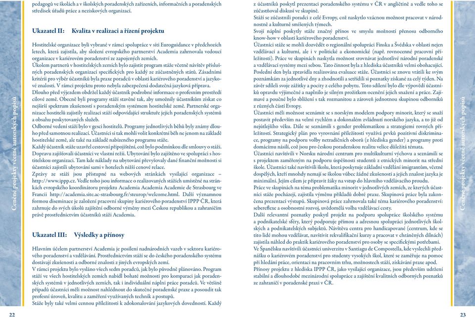 Academia zahrnovala vedoucí organizace v kariérovém poradenství ze zapojených zemích.