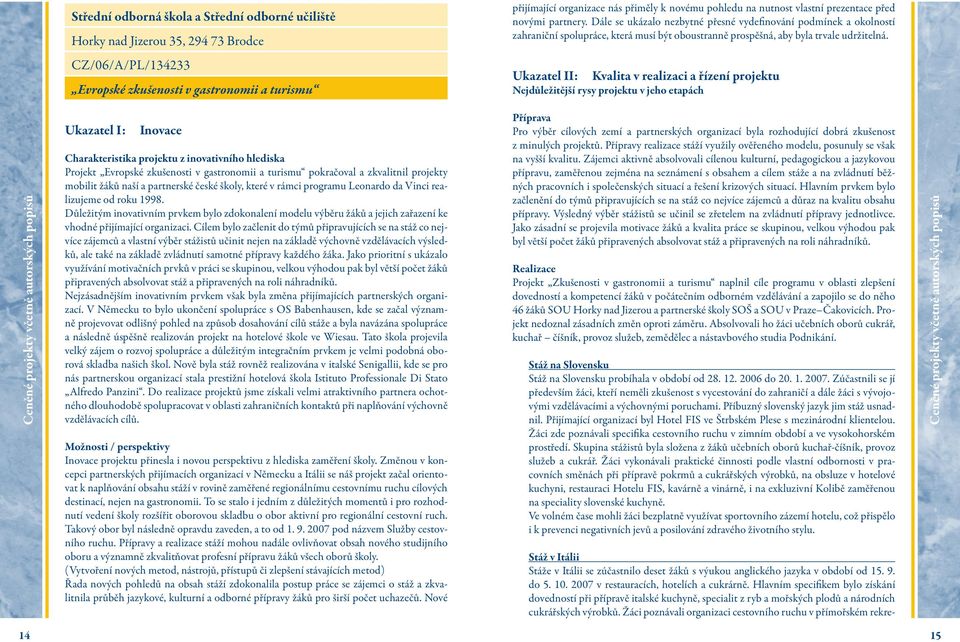 CZ/06/A/PL/134233 Evropské zkušenosti v gastronomii a turismu Ukazatel II: Kvalita v realizaci a řízení projektu Nejdůležitější rysy projektu v jeho etapách Ukazatel I: Inovace Charakteristika