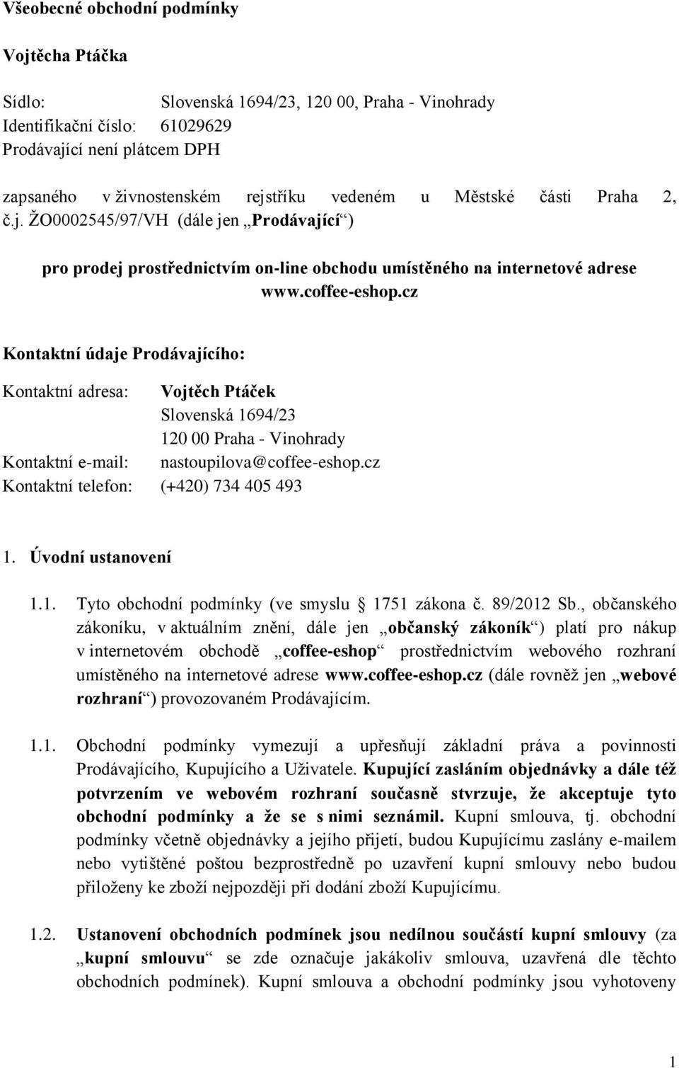 cz Kontaktní údaje Prodávajícího: Kontaktní adresa: Vojtěch Ptáček Slovenská 1694/23 120 00 Praha - Vinohrady Kontaktní e-mail: nastoupilova@coffee-eshop.cz Kontaktní telefon: (+420) 734 405 493 1.