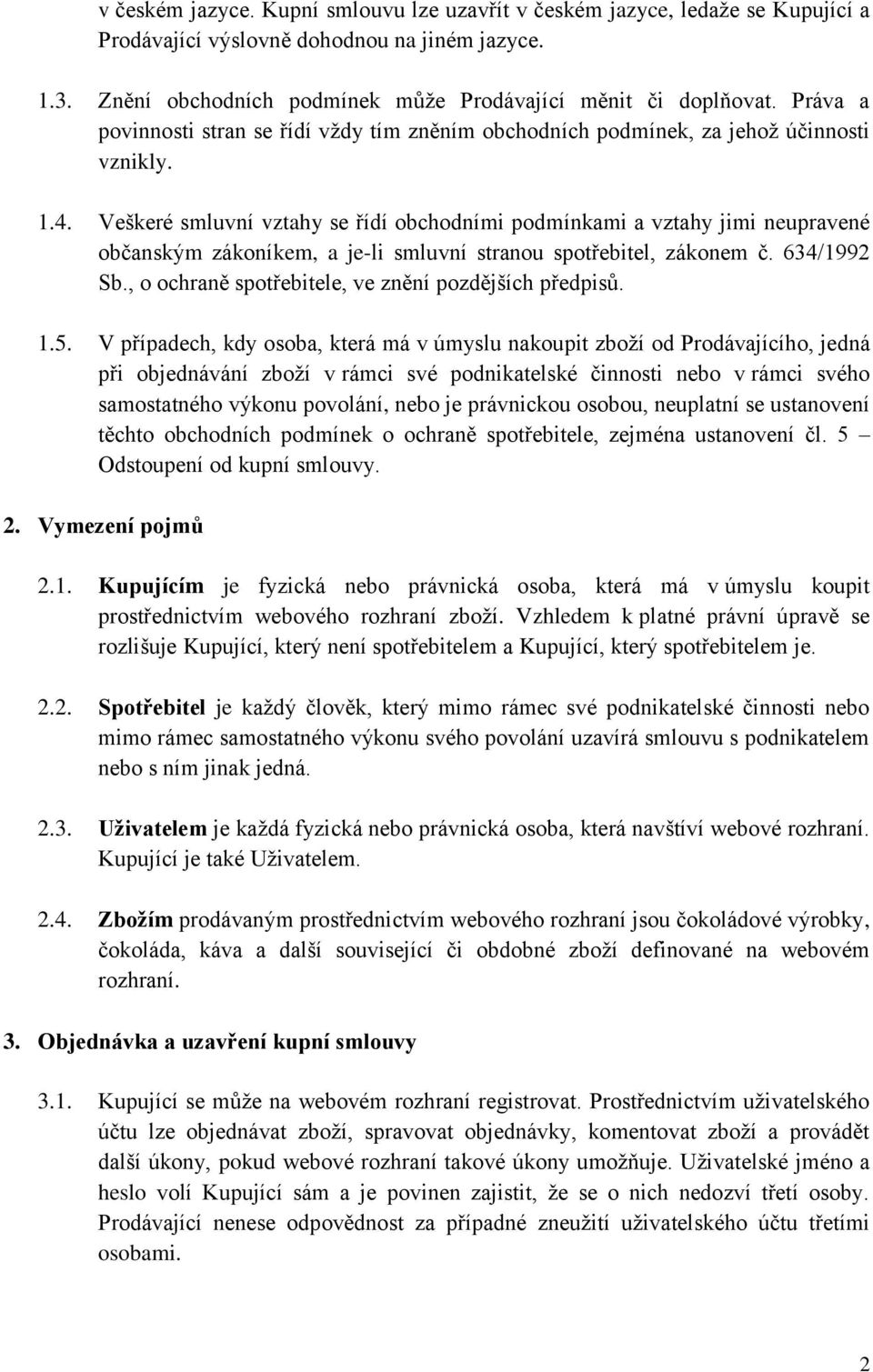 Veškeré smluvní vztahy se řídí obchodními podmínkami a vztahy jimi neupravené občanským zákoníkem, a je-li smluvní stranou spotřebitel, zákonem č. 634/1992 Sb.