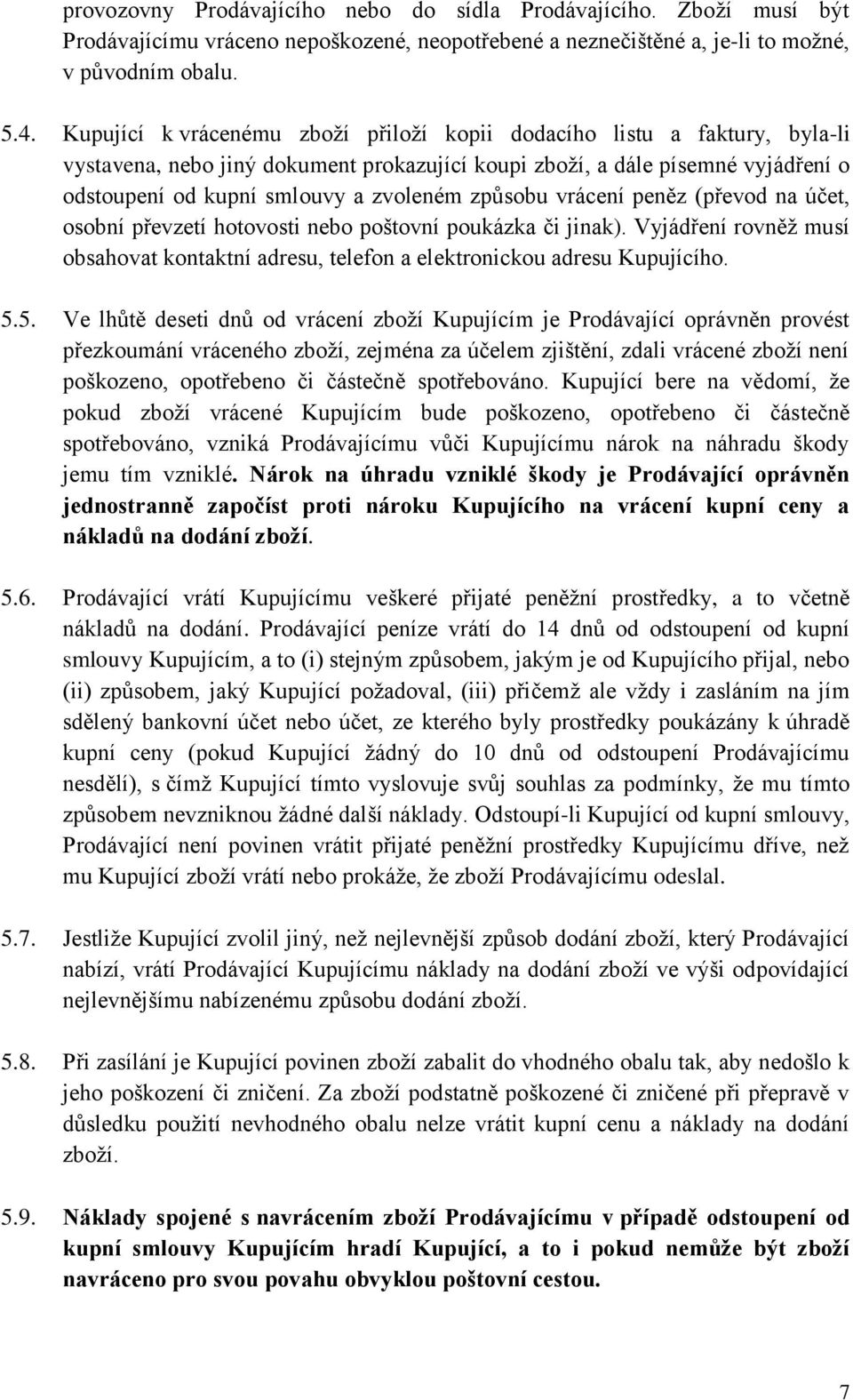 způsobu vrácení peněz (převod na účet, osobní převzetí hotovosti nebo poštovní poukázka či jinak). Vyjádření rovněž musí obsahovat kontaktní adresu, telefon a elektronickou adresu Kupujícího. 5.