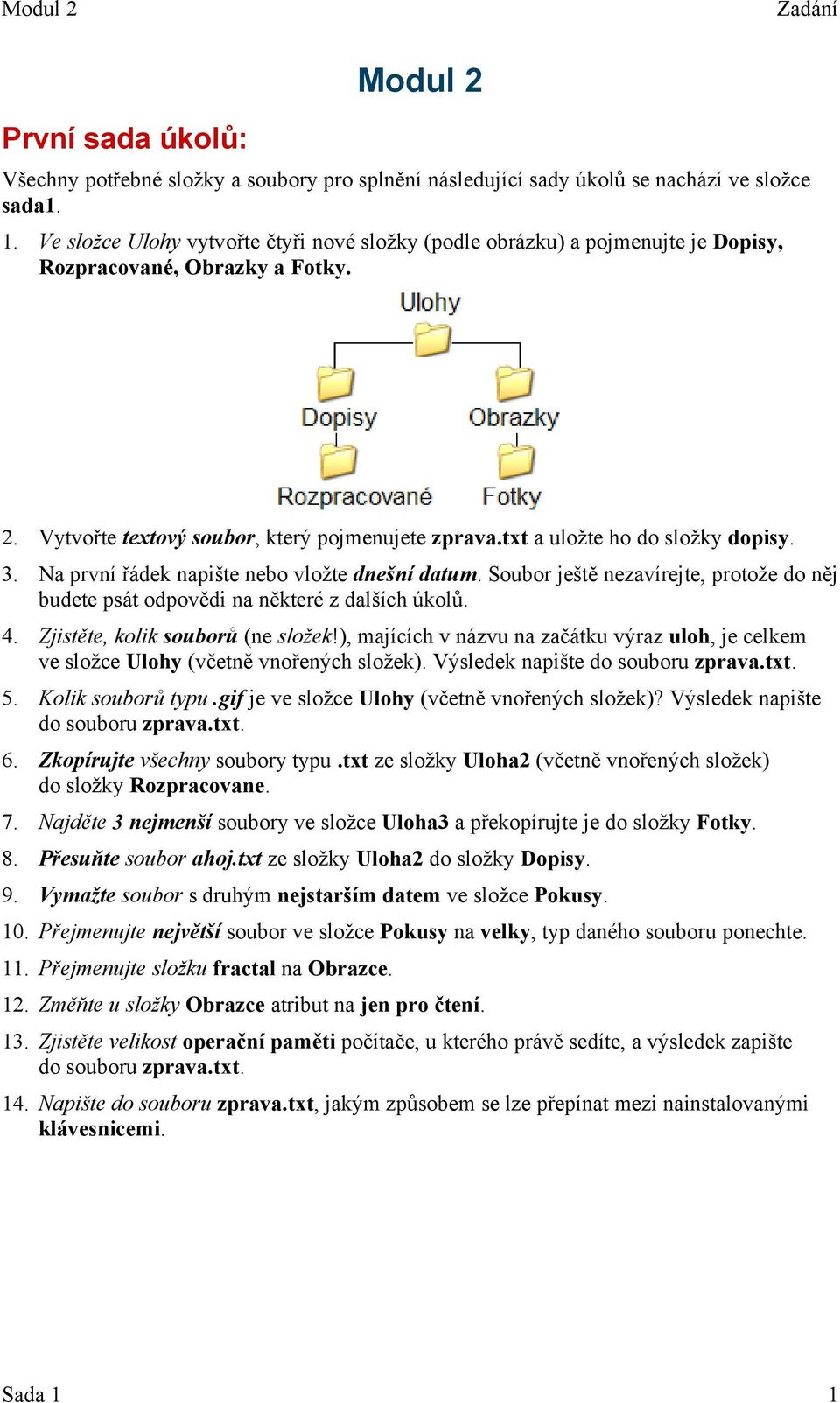 3. Na první řádek napište nebo vložte dnešní datum. Soubor ještě nezavírejte, protože do něj budete psát odpovědi na některé z dalších úkolů. 4. Zjistěte, kolik souborů (ne složek!