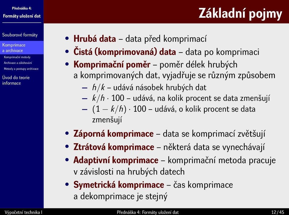 zmenšují (1 k/h) 100 udává, o kolik procent se data zmenšují Záporná komprimace data se komprimací zvětšují Ztrátová komprimace některá data se vynechávají