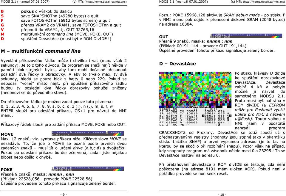 Je to z toho důvodu, že program se snaží najít někde v paměti blok stejných bytes, aby tam mohl dočasně přesunout poslední dva řádky z obrazovky. A aby to trvalo max.