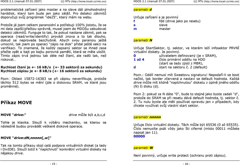 Funguje to tak, že pokud nastane zákmit, pak se operace (read/write/identify) provádí znova a to tak dlouho, dokud se neprovede bezchybně.