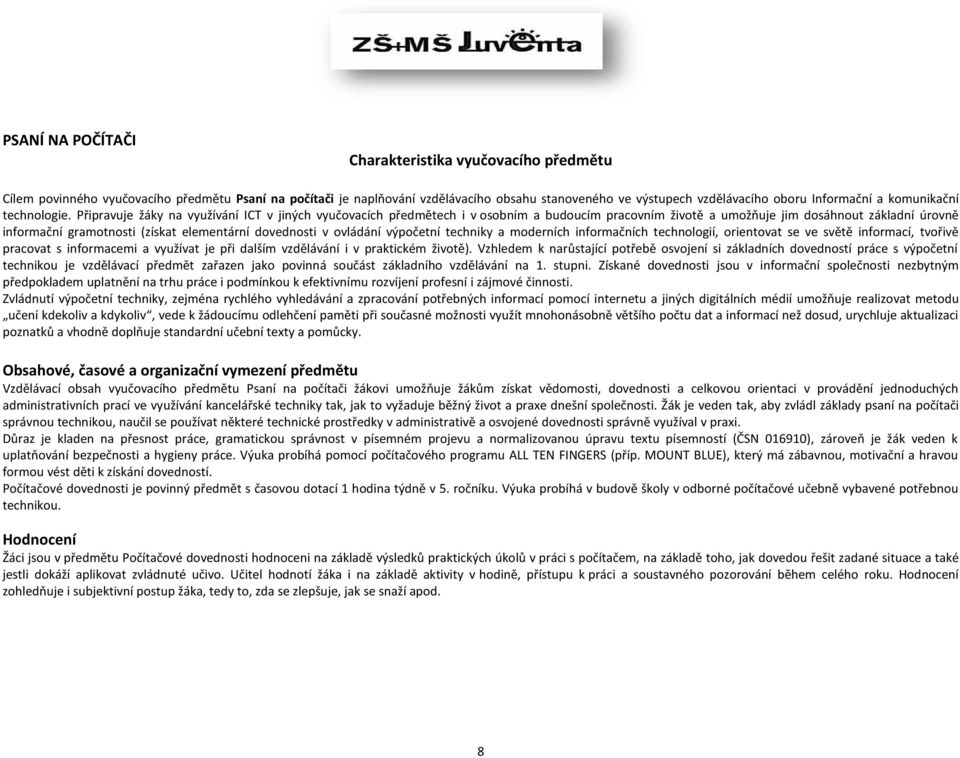 Připravuje žáky na využívání ICT v jiných vyučovacích předmětech i v osobním a budoucím pracovním životě a umožňuje jim dosáhnout základní úrovně informační gramotnosti (získat elementární dovednosti