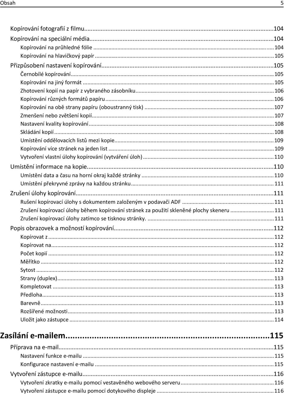 ..106 Kopírování na obě strany papíru (oboustranný tisk)...107 Zmenšení nebo zvětšení kopií...107 Nastavení kvality kopírování...108 Skládání kopií...108 Umístění oddělovacích listů mezi kopie.