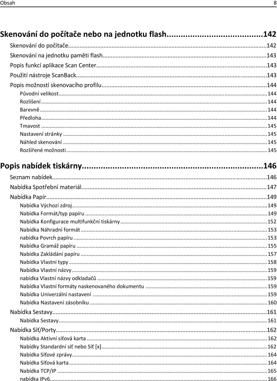 ..145 Popis nabídek tiskárny...146 Seznam nabídek...146 Nabídka Spotřební materiál...147 Nabídka Papír...149 Nabídka Výchozí zdroj...149 Nabídka Formát/typ papíru.