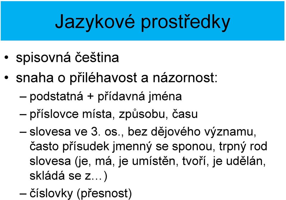 os., bez dějového významu, často přísudek jmenný se sponou, trpný rod