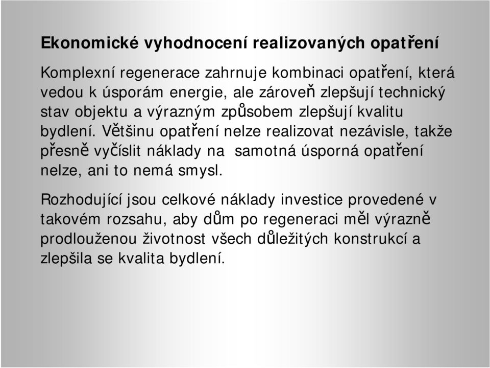 Většinu opatření nelze realizovat nezávisle, takže přesně vyčíslit náklady na samotná úsporná opatření nelze, ani to nemá smysl.