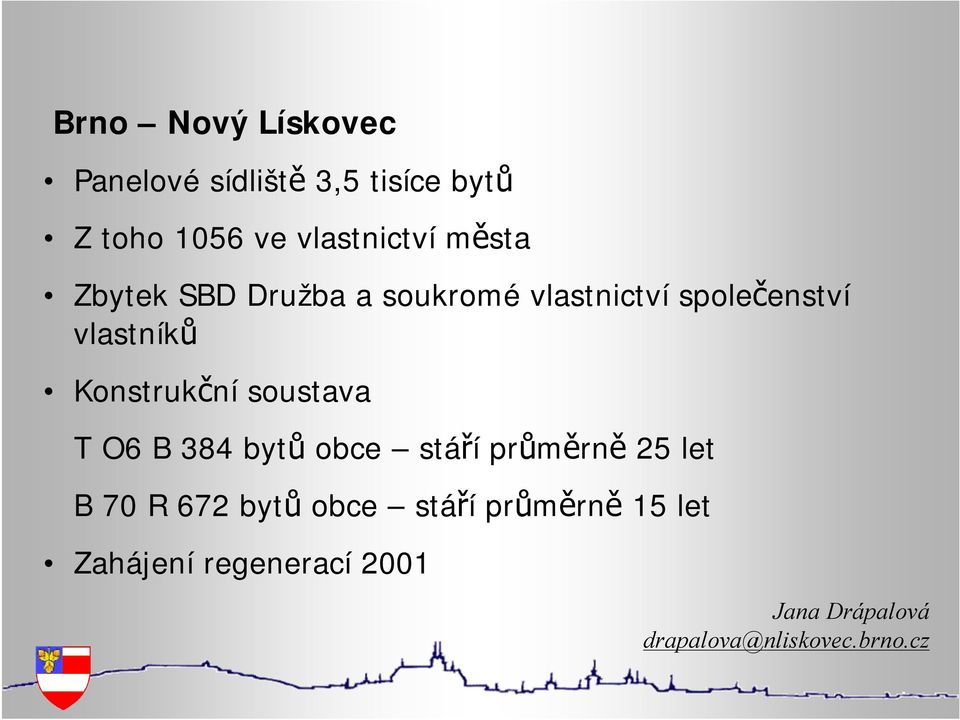 Konstrukční soustava T O6 B 384 bytů obce stáří průměrně 25 let B 70 R 672 bytů