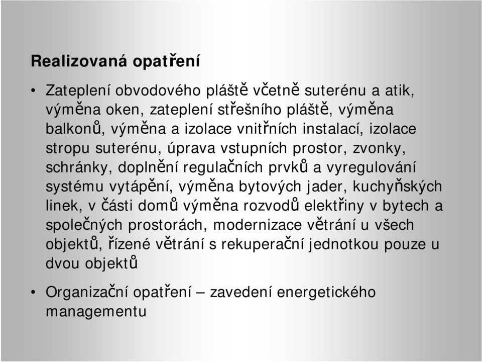 systému vytápění, výměna bytových jader, kuchyňských linek, v části domů výměna rozvodů elektřiny v bytech a společných prostorách,