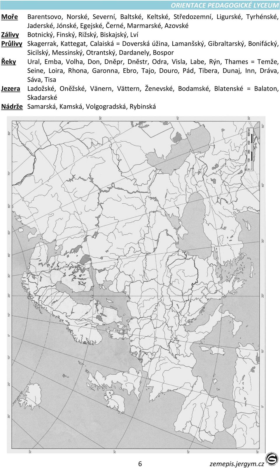 Řeky Ural, Emba, Volha, Don, Dněpr, Dněstr, Odra, Visla, Labe, Rýn, Thames = Temže, Seine, Loira, Rhona, Garonna, Ebro, Tajo, Douro, Pád, Tibera, Dunaj, Inn, Dráva,