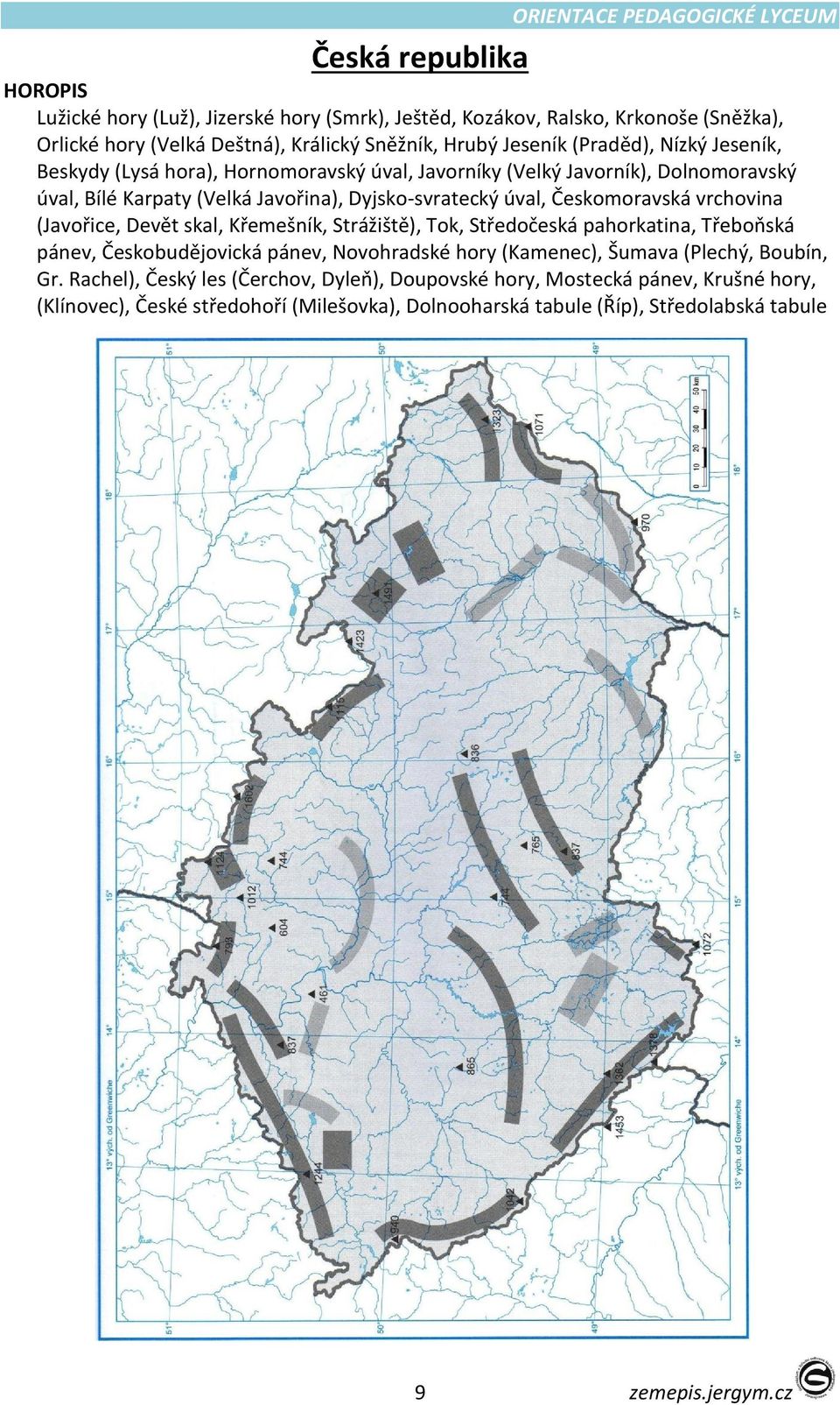 Českomoravská vrchovina (Javořice, Devět skal, Křemešník, Strážiště), Tok, Středočeská pahorkatina, Třeboňská pánev, Českobudějovická pánev, Novohradské hory (Kamenec), Šumava (Plechý,