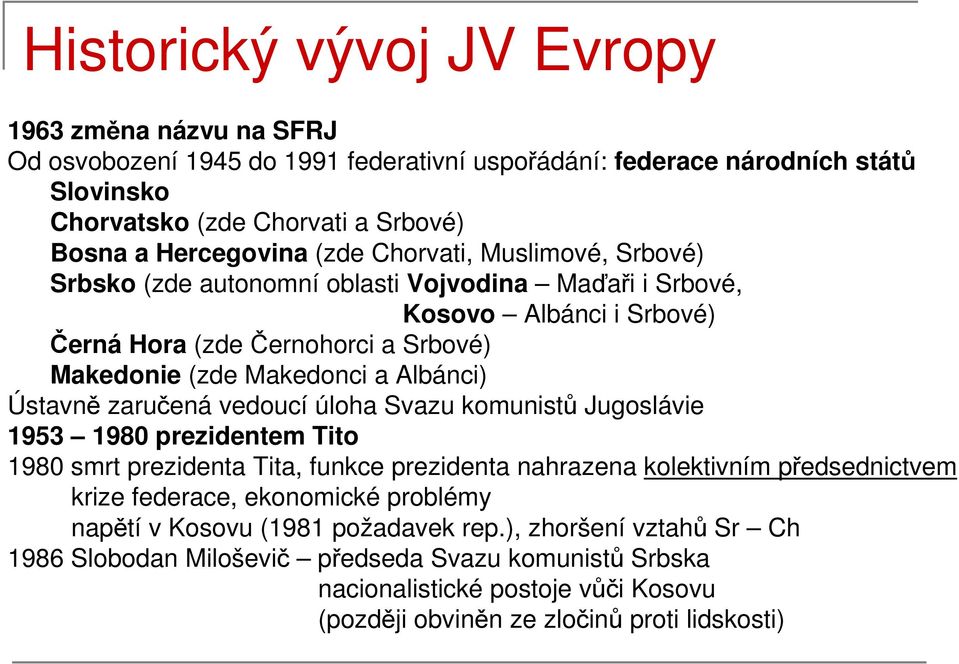 Ústavně zaručená vedoucí úloha Svazu komunistů Jugoslávie 1953 1980 prezidentem Tito 1980 smrt prezidenta Tita, funkce prezidenta nahrazena kolektivním předsednictvem krize federace, ekonomické