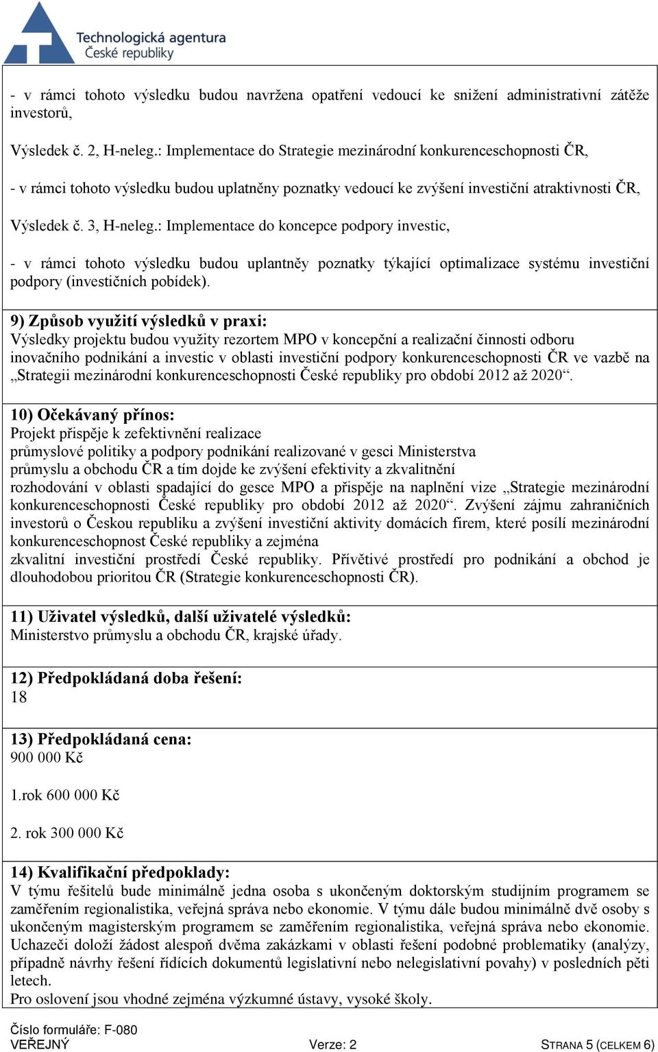 : Implementace do koncepce podpory investic, - v rámci tohoto výsledku budou uplantněy poznatky týkající optimalizace systému investiční podpory (investičních pobídek).