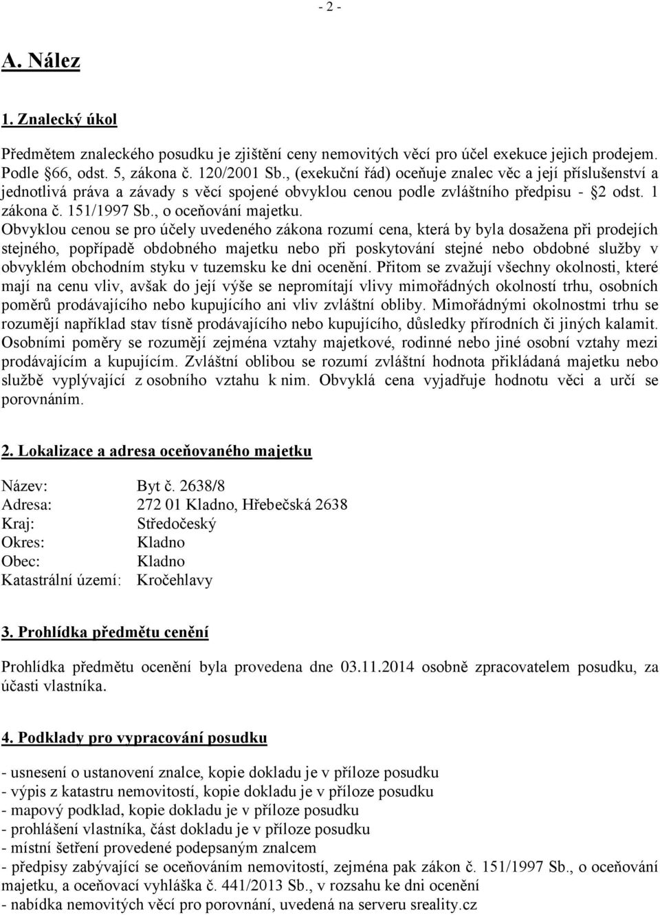 Obvyklou cenou se pro účely uvedeného zákona rozumí cena, která by byla dosažena při prodejích stejného, popřípadě obdobného majetku nebo při poskytování stejné nebo obdobné služby v obvyklém