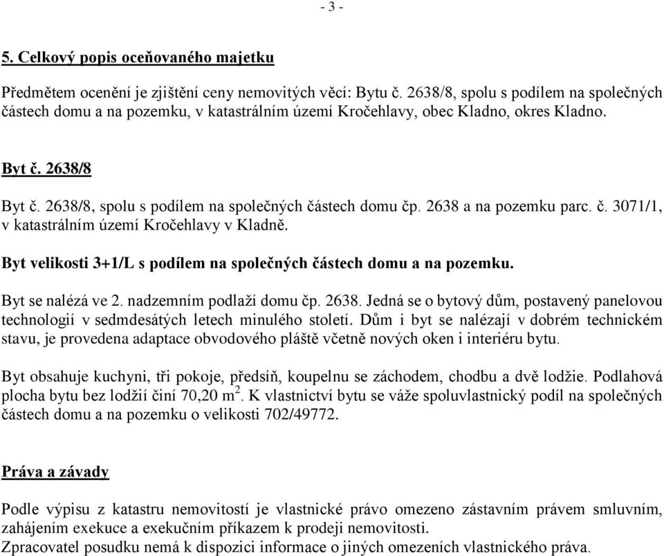 2638 a na pozemku parc. č. 3071/1, v katastrálním území Kročehlavy v Kladně. Byt velikosti 3+1/L s podílem na společných částech domu a na pozemku. Byt se nalézá ve 2. nadzemním podlaží domu čp. 2638.