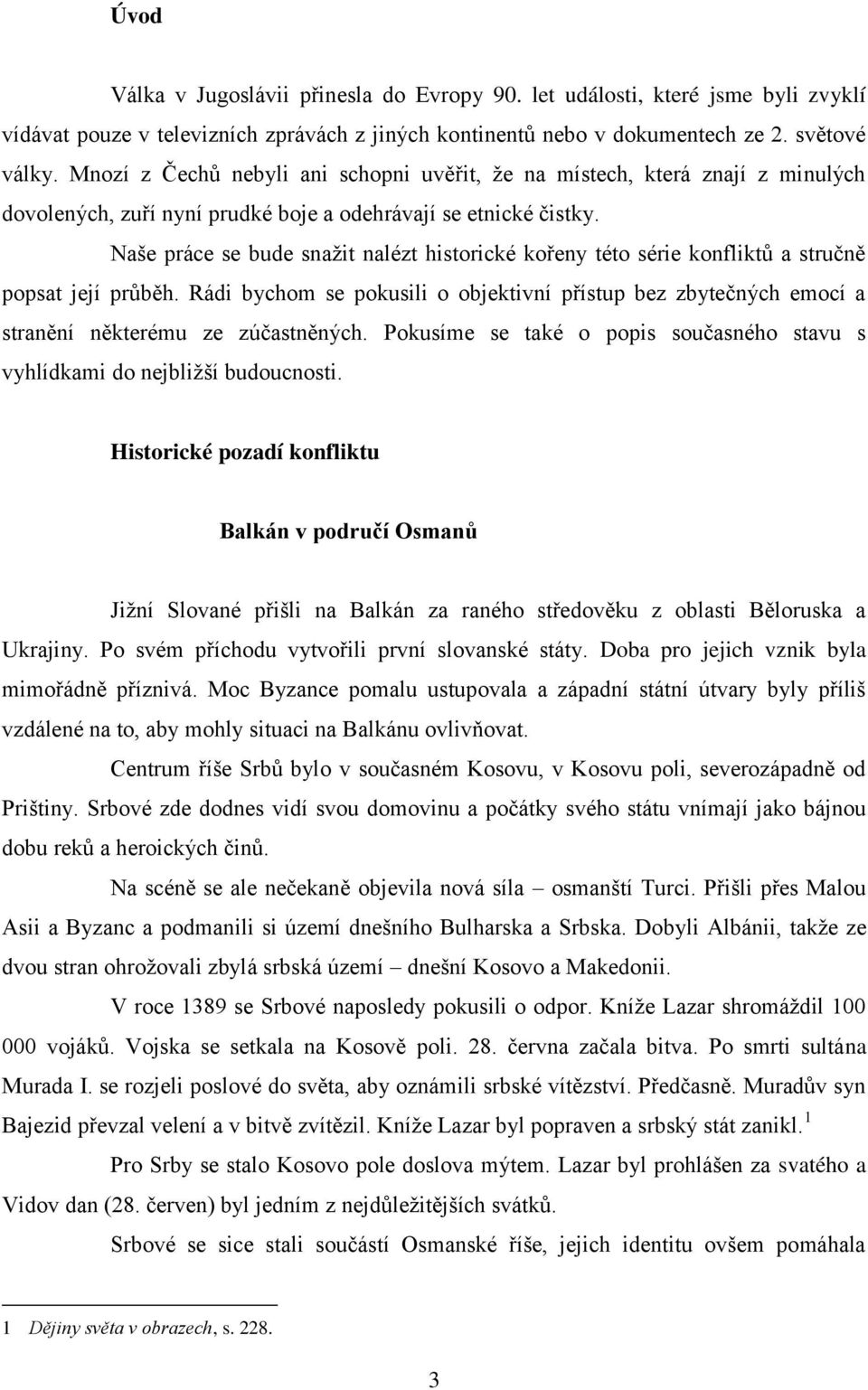 Naše práce se bude snažit nalézt historické kořeny této série konfliktů a stručně popsat její průběh.