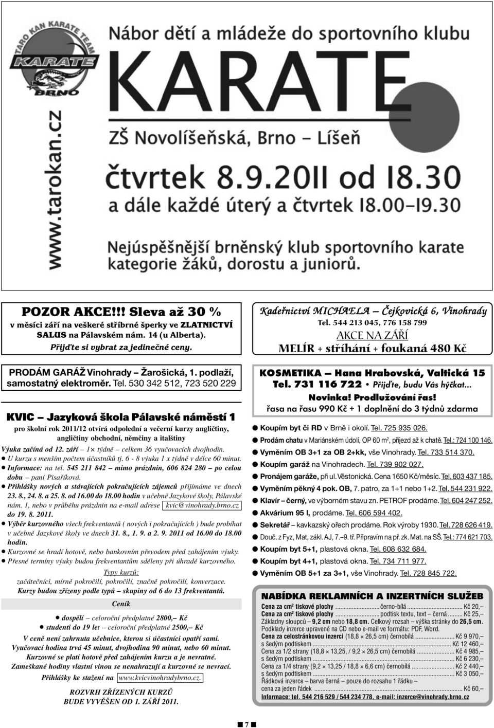 530 342 512, 723 520 229 KVIC Jazyková škola Pálavské náměstí 1 pro ökolnì rok 2011/12 otvìr odpolednì a veëernì kurzy angliëtiny, angliëtiny obchodnì, nïmëiny a italötiny V uka zaëìn od 12.