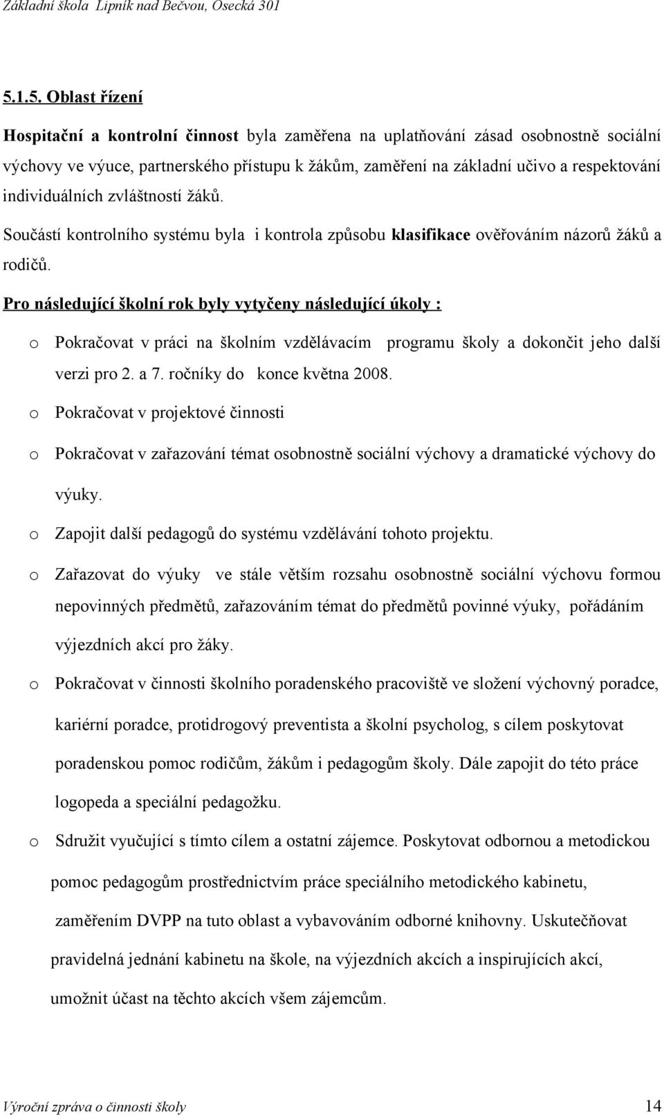 Pr následující šklní rk byly vytyčeny následující úkly : Pkračvat v práci na šklním vzdělávacím prgramu škly a dknčit jeh další verzi pr 2. a 7. rčníky d knce května 2008.