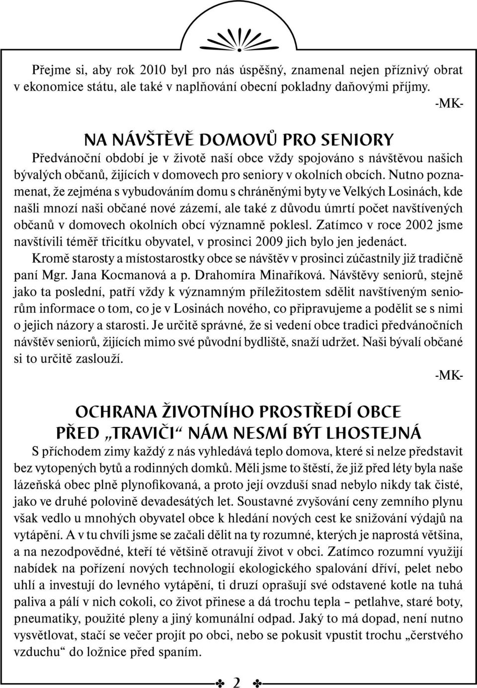 Nutno poznamenat, že zejména s vybudováním domu s chráněnými byty ve Velkých Losinách, kde našli mnozí naši občané nové zázemí, ale také z důvodu úmrtí počet navštívených občanů v domovech okolních