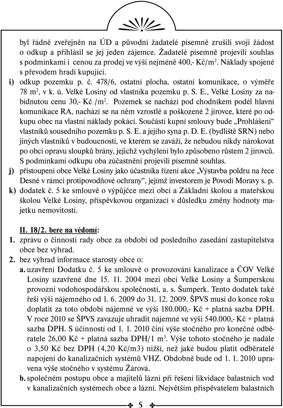 478/6, ostatní plocha, ostatní komunikace, o výměře 78 m 2, v k. ú. Velké Losiny od vlastníka pozemku p. S. E., Velké Losiny za nabídnutou cenu 30,- Kč /m 2.