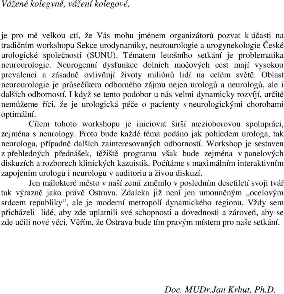 Oblast neurourologie je průsečíkem odborného zájmu nejen urologů a neurologů, ale i dalších odborností.
