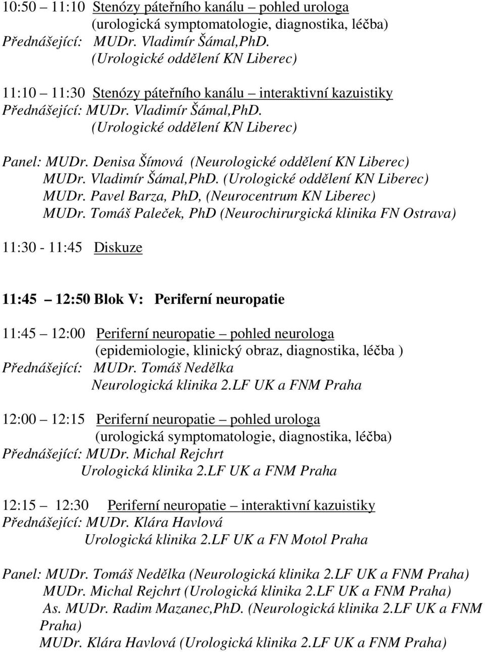 Denisa Šímová (Neurologické oddělení KN Liberec) MUDr. Vladimír Šámal,PhD. (Urologické oddělení KN Liberec) MUDr. Pavel Barza, PhD, (Neurocentrum KN Liberec) MUDr.