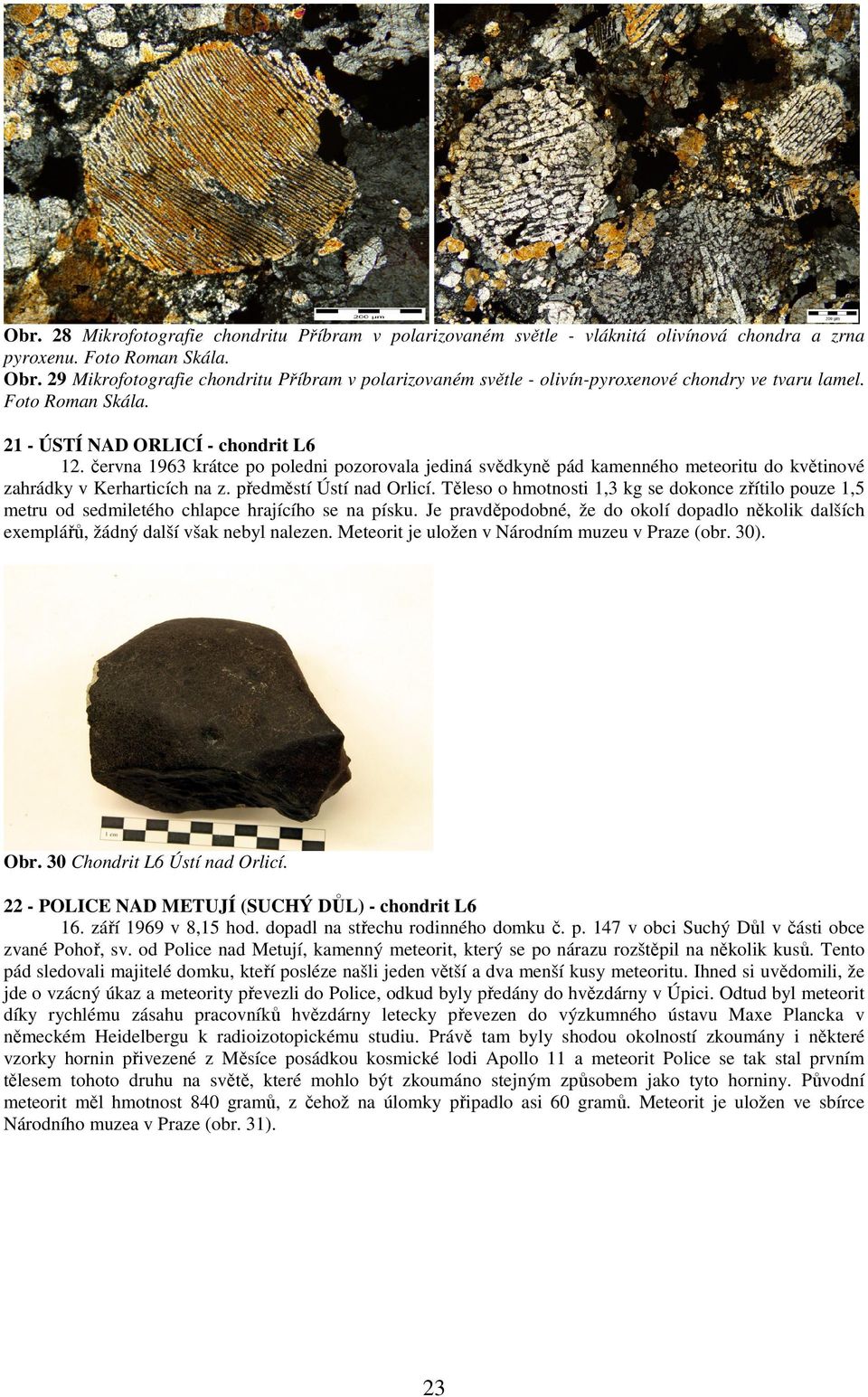 června 1963 krátce po poledni pozorovala jediná svědkyně pád kamenného meteoritu do květinové zahrádky v Kerharticích na z. předměstí Ústí nad Orlicí.