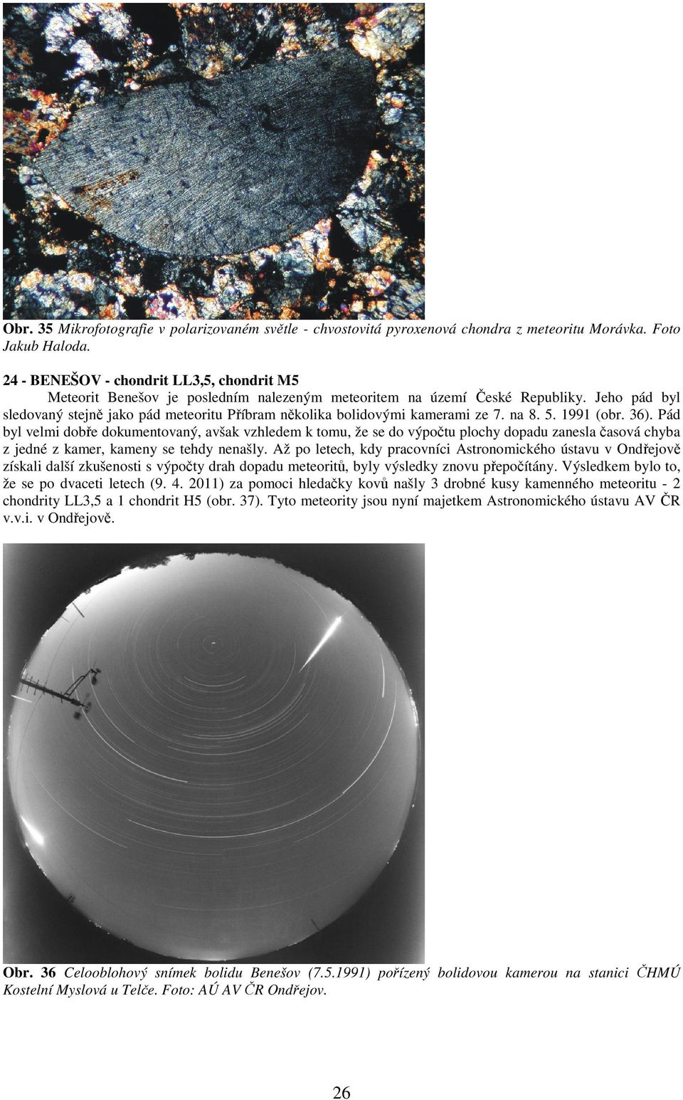 Jeho pád byl sledovaný stejně jako pád meteoritu Příbram několika bolidovými kamerami ze 7. na 8. 5. 1991 (obr. 36).