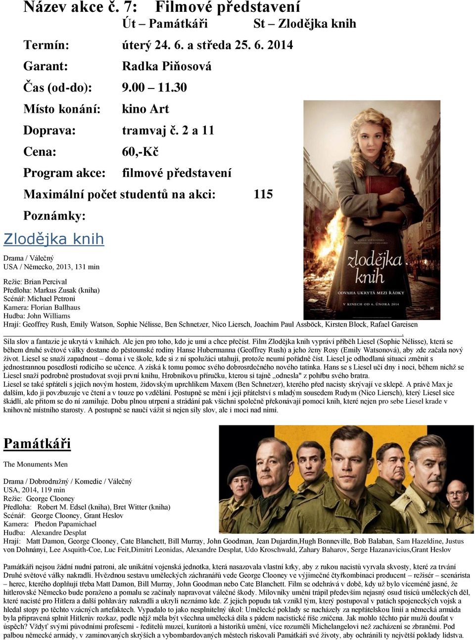 Zusak (kniha) Scénář: Michael Petroni Kamera: Florian Ballhaus Hudba: John Williams Hrají: Geoffrey Rush, Emily Watson, Sophie Nélisse, Ben Schnetzer, Nico Liersch, Joachim Paul Assböck, Kirsten