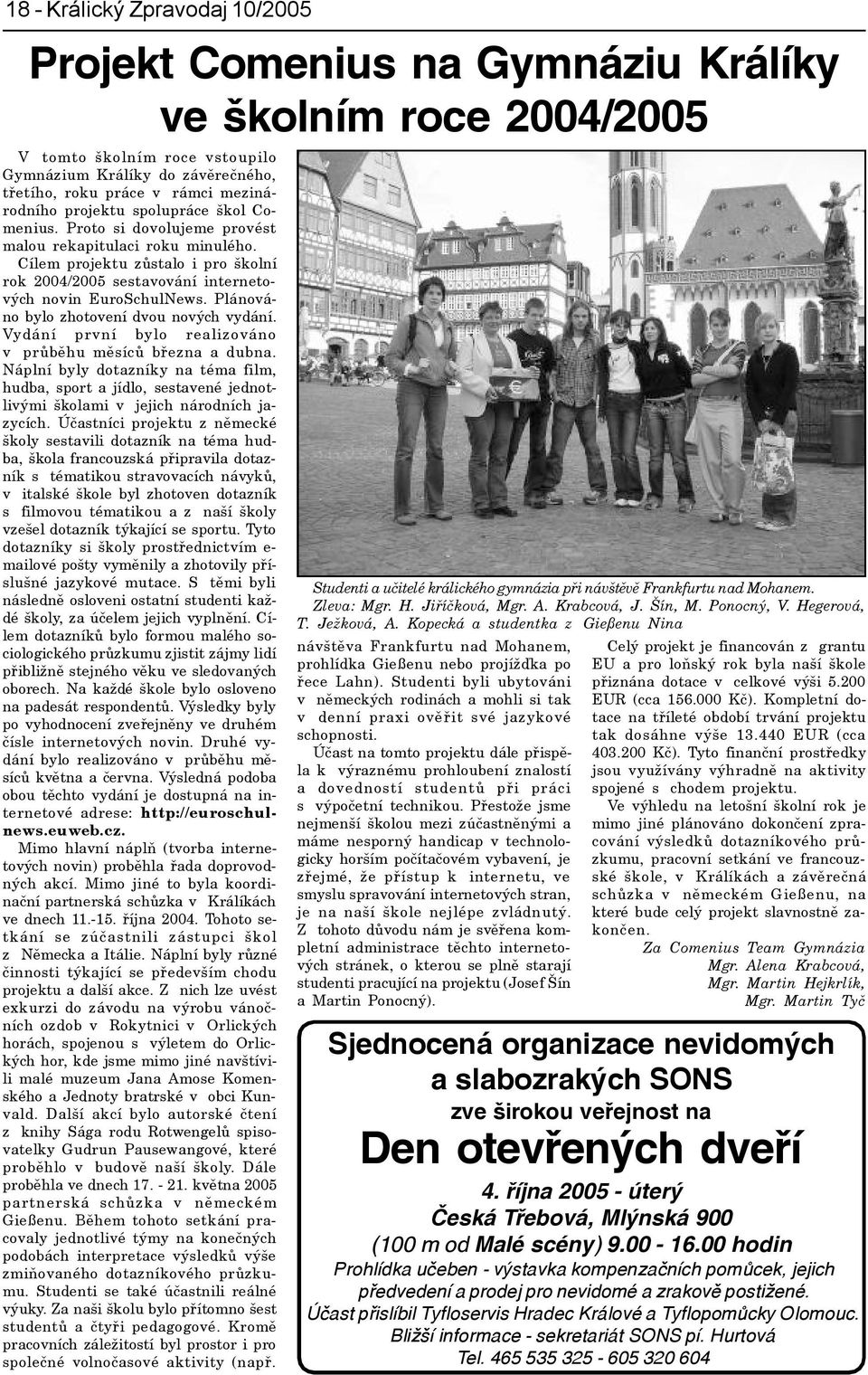 Cílem projektu zùstalo i pro školní rok 2004/2005 sestavování internetových novin EuroSchulNews. Plánováno bylo zhotovení dvou nových vydání.