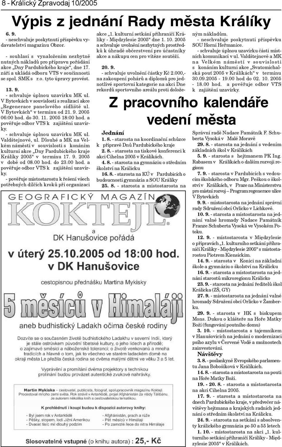 - schvaluje úplnou uzavírku MK ul. V Bytovkách v souvislosti s realizací akce Regenerace panelového sídlištì ul. VBytovkách v termínu od 21. 9. 2005 06:00 hod. do 30. 11. 2005 18:00 hod.