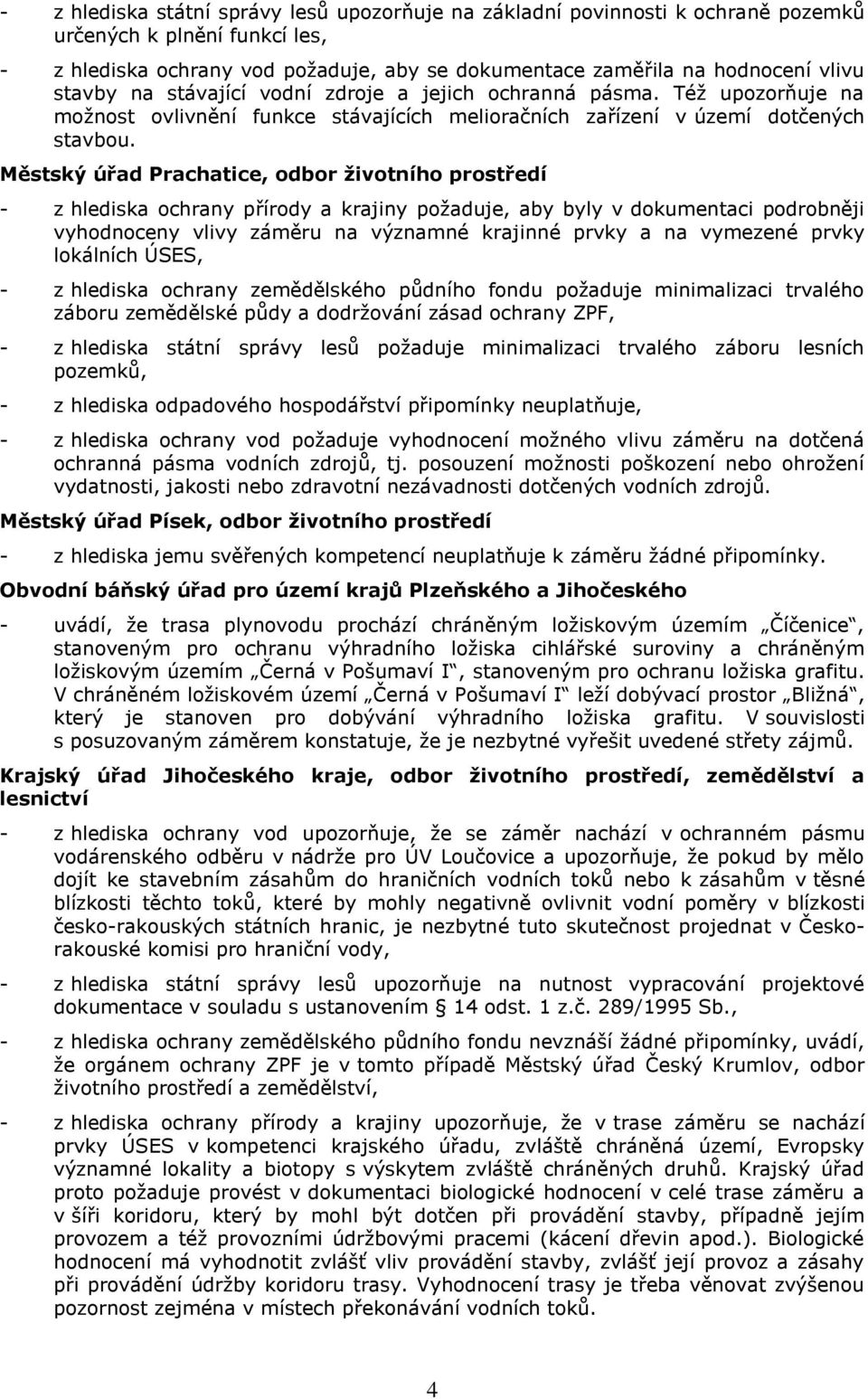 Městský úřad Prachatice, odbor životního prostředí - z hlediska ochrany přírody a krajiny požaduje, aby byly v dokumentaci podrobněji vyhodnoceny vlivy záměru na významné krajinné prvky a na vymezené