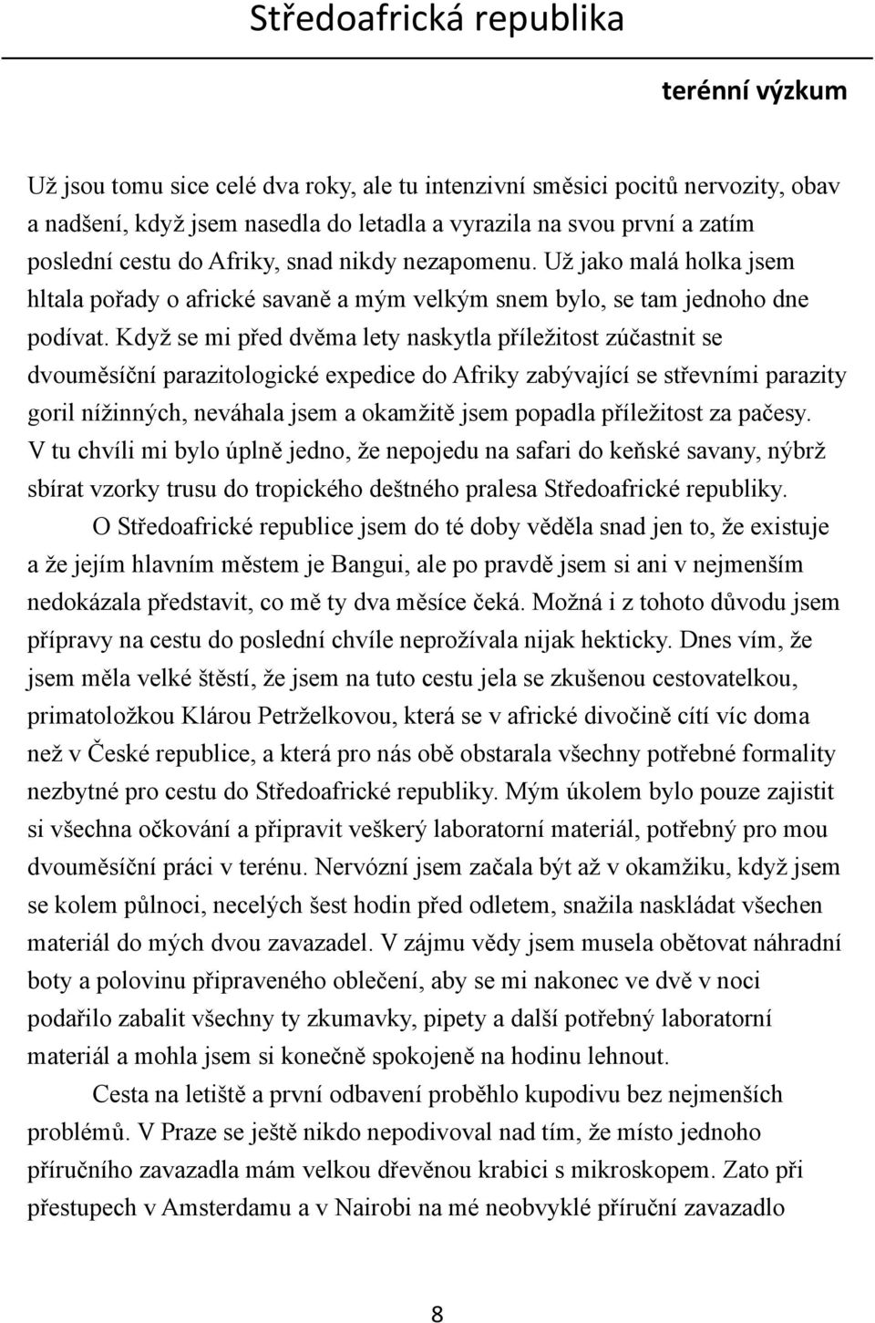 Když se mi před dvěma lety naskytla příležitost zúčastnit se dvouměsíční parazitologické expedice do Afriky zabývající se střevními parazity goril nížinných, neváhala jsem a okamžitě jsem popadla