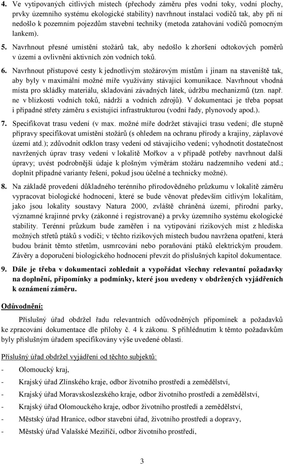 Navrhnout přesné umístění stožárů tak, aby nedošlo k zhoršení odtokových poměrů v území a ovlivnění aktivních zón vodních toků. 6.