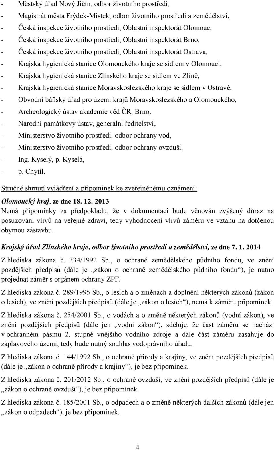 - Krajská hygienická stanice Zlínského kraje se sídlem ve Zlíně, - Krajská hygienická stanice Moravskoslezského kraje se sídlem v Ostravě, - Obvodní báňský úřad pro území krajů Moravskoslezského a