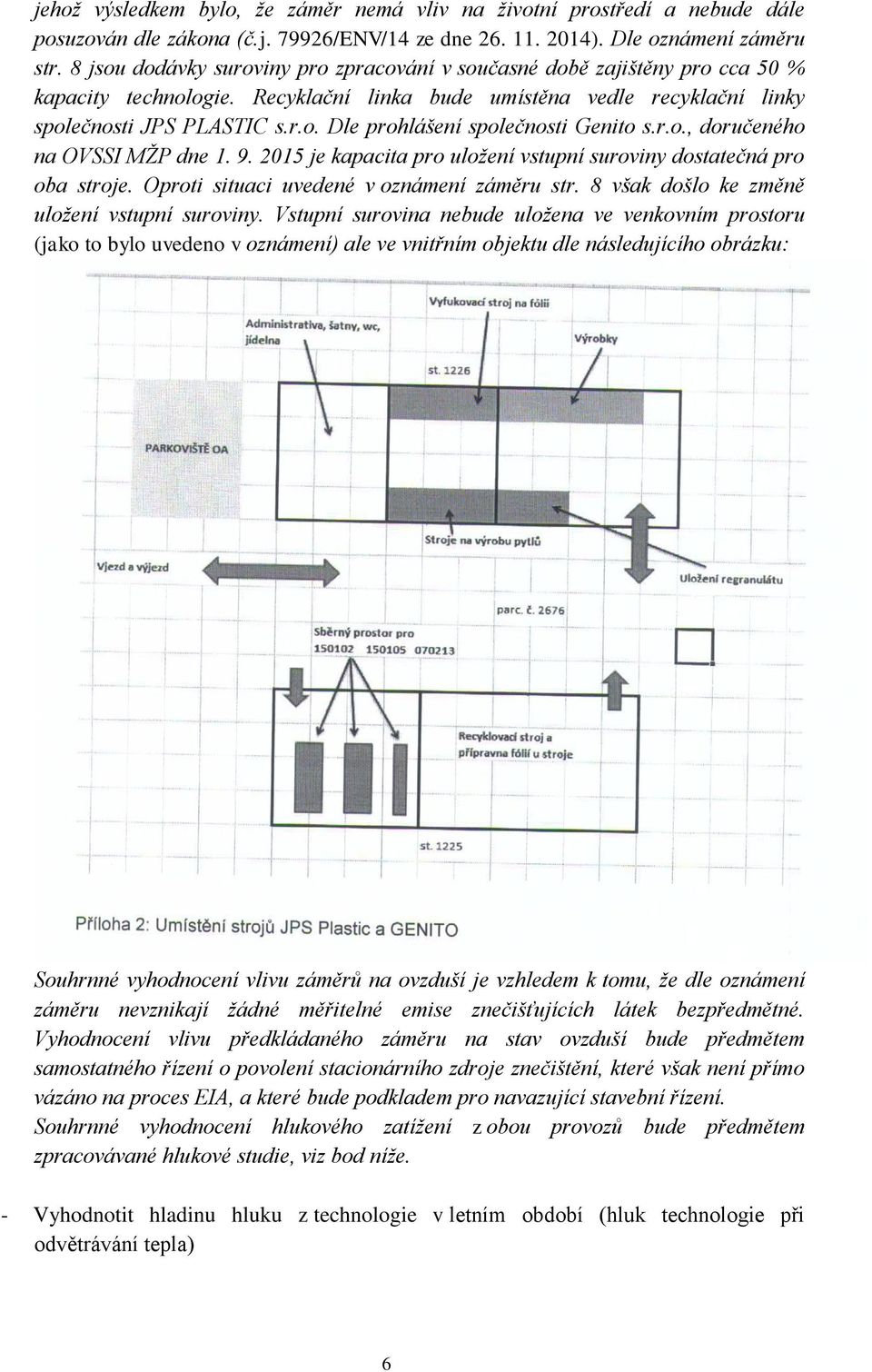 r.o., doručeného na OVSSI MŽP dne 1. 9. 2015 je kapacita pro uložení vstupní suroviny dostatečná pro oba stroje. Oproti situaci uvedené v oznámení záměru str.