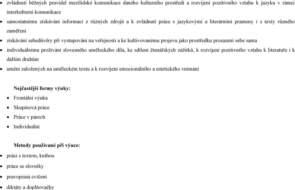 individuálnímu prožívání slovesného uměleckého díla, ke sdílení čtenářských zážitků, k rozvíjení pozitivního vztahu k literatuře i k dalším druhům umění založených na uměleckém textu a k rozvíjení