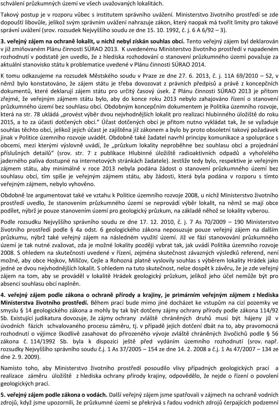 rozsudek Nejvyššího soudu ze dne 15. 10. 1992, č. j. 6 A 6/92 3). 3. veřejný zájem na ochraně lokalit, u nichž nebyl získán souhlas obcí.