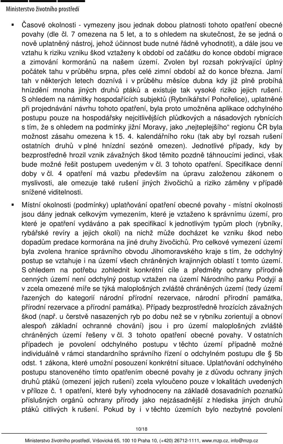 začátku do konce období migrace a zimování kormoránů na našem území. Zvolen byl rozsah pokrývající úplný počátek tahu v průběhu srpna, přes celé zimní období až do konce března.