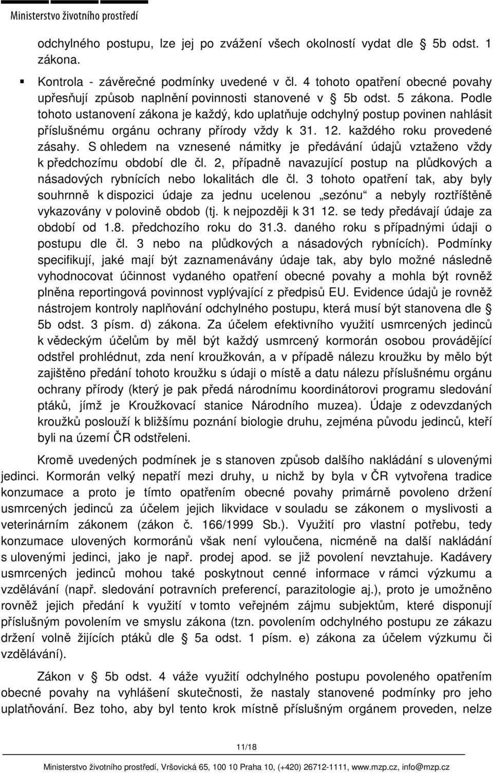 Podle tohoto ustanovení zákona je každý, kdo uplatňuje odchylný postup povinen nahlásit příslušnému orgánu ochrany přírody vždy k 31. 12. každého roku provedené zásahy.