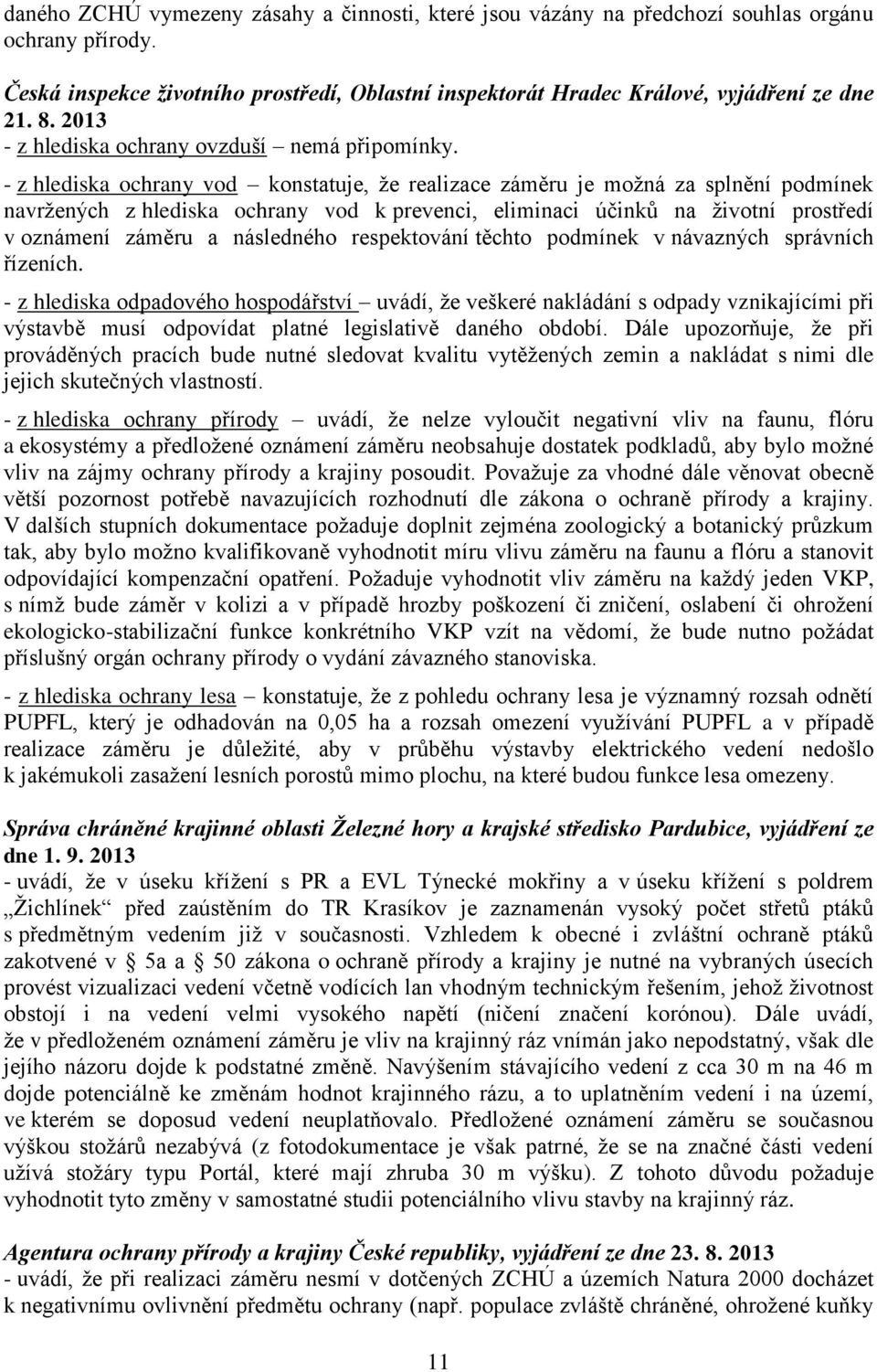 - z hlediska ochrany vod konstatuje, že realizace záměru je možná za splnění podmínek navržených z hlediska ochrany vod k prevenci, eliminaci účinků na životní prostředí v oznámení záměru a