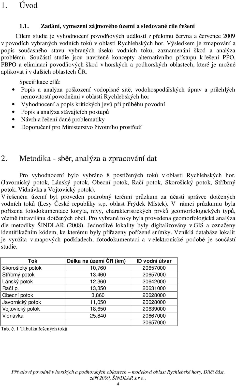 Součástí studie jsou navržené koncepty alternativního přístupu k řešení PPO, PBPO a eliminaci povodňových škod v horských a podhorských oblastech, které je možné aplikovat i v dalších oblastech ČR.