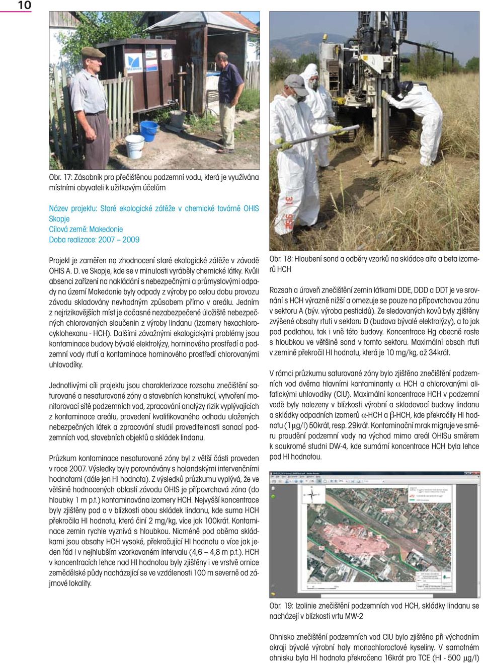 realizace: 2007 2009 Projekt je zaměřen na zhodnocení staré ekologické zátěže v závodě OHIS A. D. ve Skopje, kde se v minulosti vyráběly chemické látky.