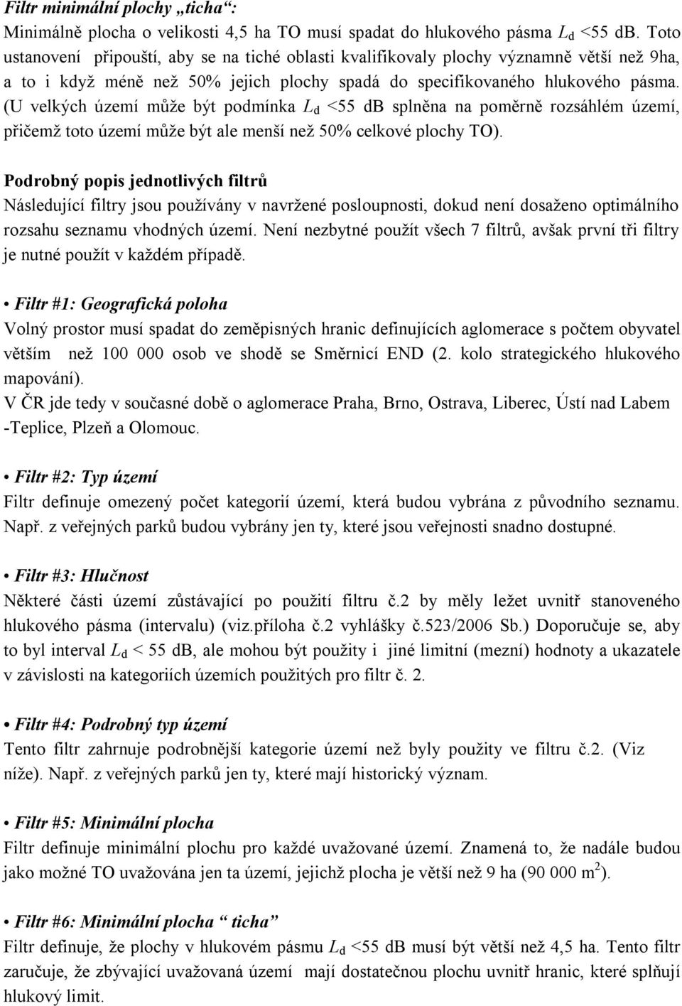 (U velkých území může být podmínka L d <55 db splněna na poměrně rozsáhlém území, přičemž toto území může být ale menší než 50% celkové plochy TO).