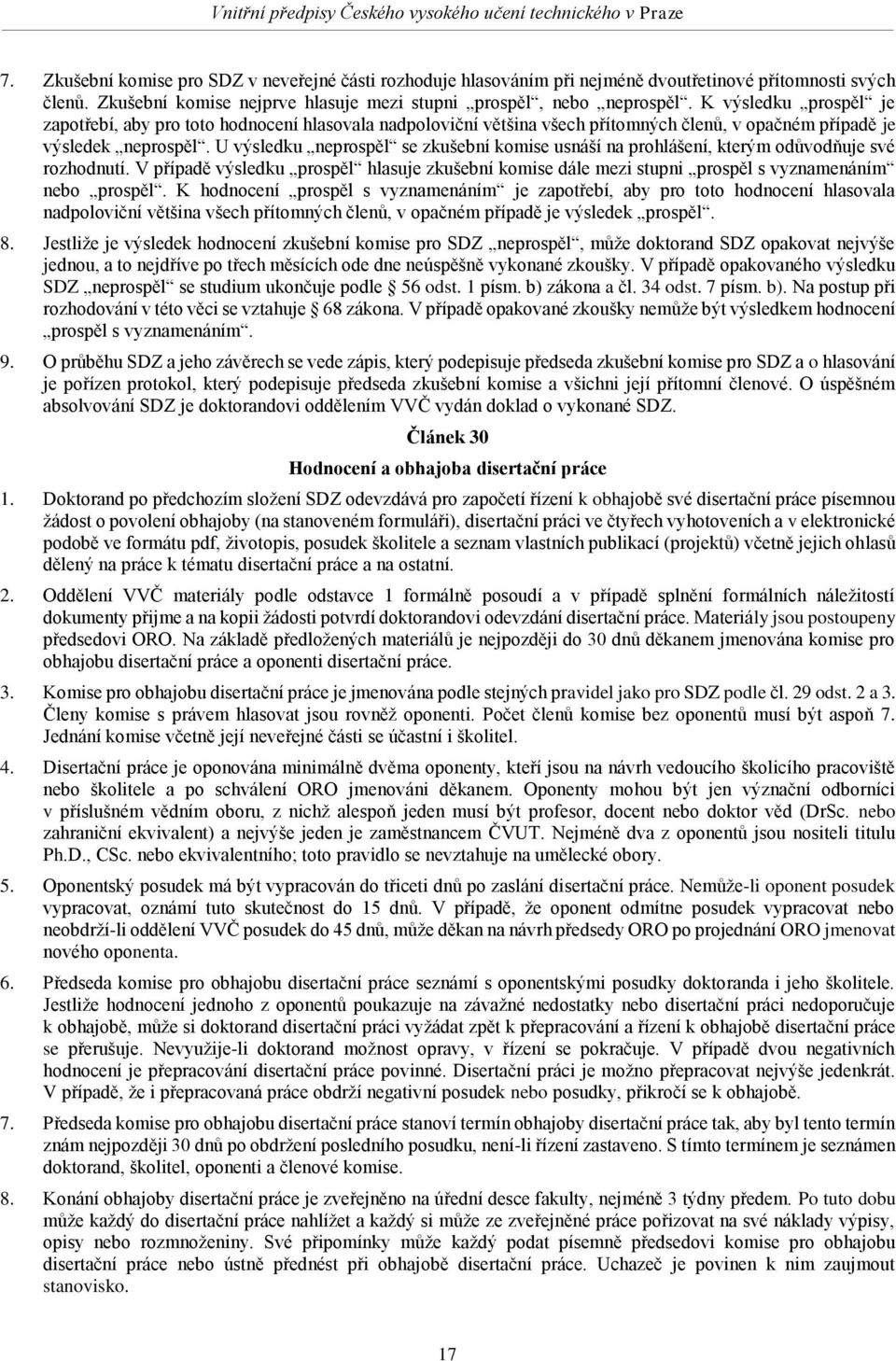 U výsledku neprospěl se zkušební komise usnáší na prohlášení, kterým odůvodňuje své rozhodnutí. V případě výsledku prospěl hlasuje zkušební komise dále mezi stupni prospěl s vyznamenáním nebo prospěl.